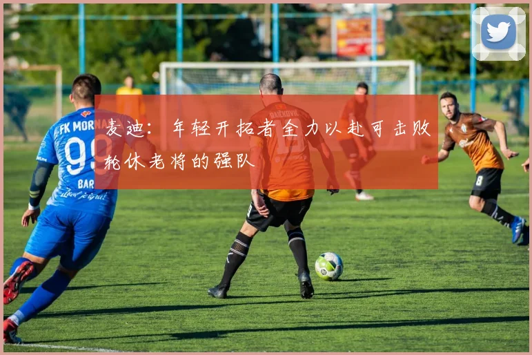 麦迪：年轻开拓者全力以赴可击败轮休老将的强队