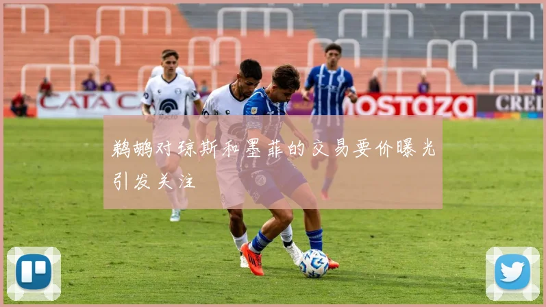 鹈鹕对琼斯和墨菲的交易要价曝光引发关注